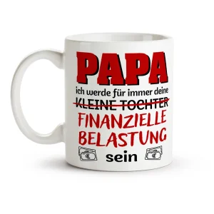 Tasse - Design PAPA ich werde für immer deine finanzielle Belastung sein, Keramik, 330 ml